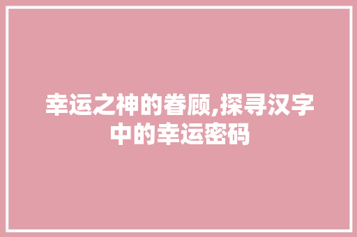 幸运之神的眷顾,探寻汉字中的幸运密码