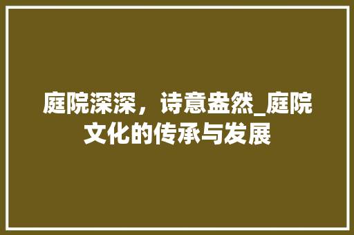 庭院深深，诗意盎然_庭院文化的传承与发展