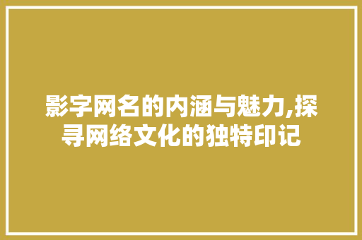 影字网名的内涵与魅力,探寻网络文化的独特印记