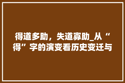得道多助，失道寡助_从“得”字的演变看历史变迁与文化传承