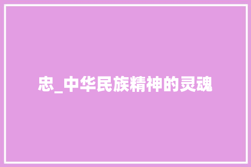 忠_中华民族精神的灵魂