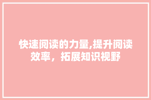 快速阅读的力量,提升阅读效率，拓展知识视野