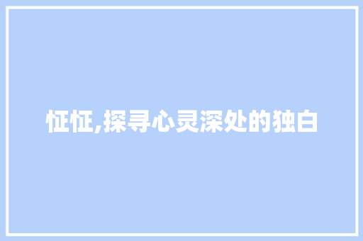 怔怔,探寻心灵深处的独白