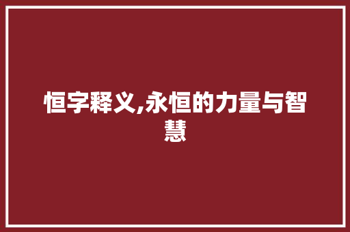 恒字释义,永恒的力量与智慧