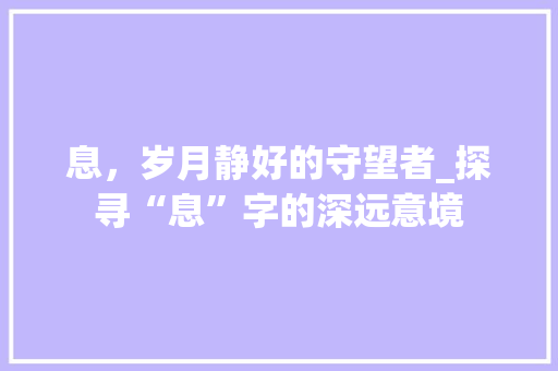 息，岁月静好的守望者_探寻“息”字的深远意境
