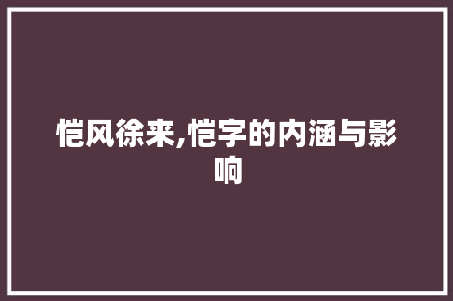 恺风徐来,恺字的内涵与影响