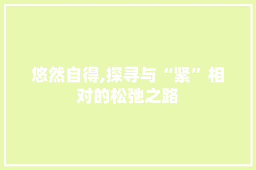 悠然自得,探寻与“紧”相对的松弛之路