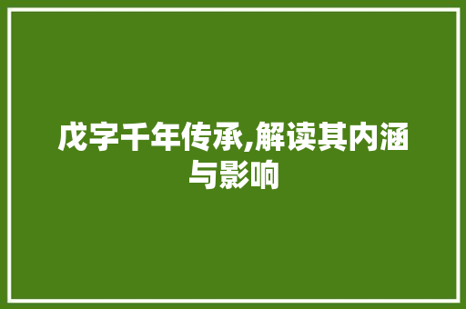 戊字千年传承,解读其内涵与影响