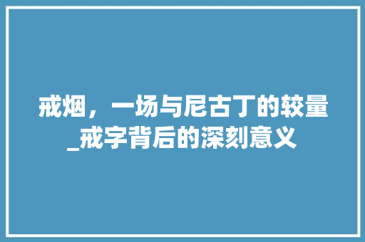 戒烟，一场与尼古丁的较量_戒字背后的深刻意义