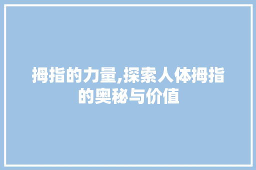 拇指的力量,探索人体拇指的奥秘与价值
