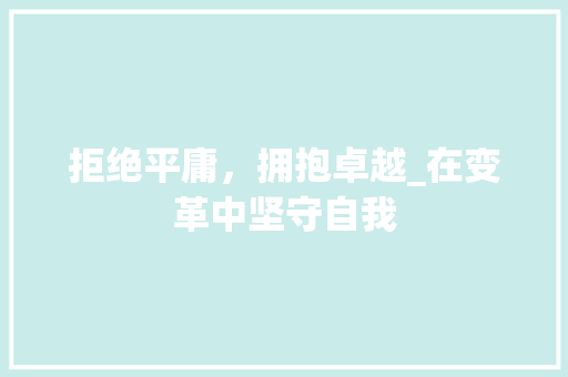 拒绝平庸，拥抱卓越_在变革中坚守自我
