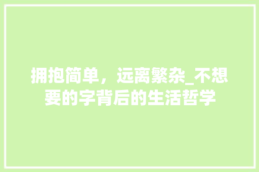 拥抱简单，远离繁杂_不想要的字背后的生活哲学