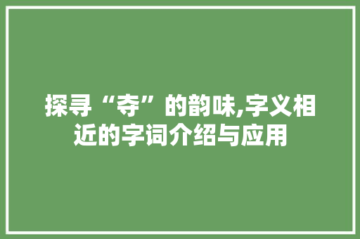 探寻“夺”的韵味,字义相近的字词介绍与应用