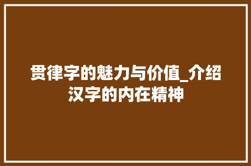 贯律字的魅力与价值_介绍汉字的内在精神