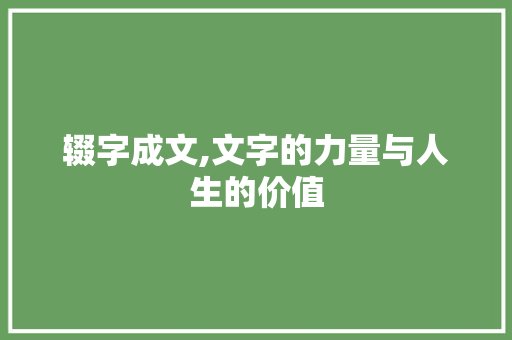 辍字成文,文字的力量与人生的价值