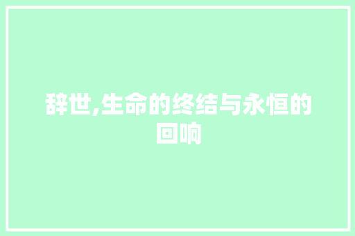 辞世,生命的终结与永恒的回响