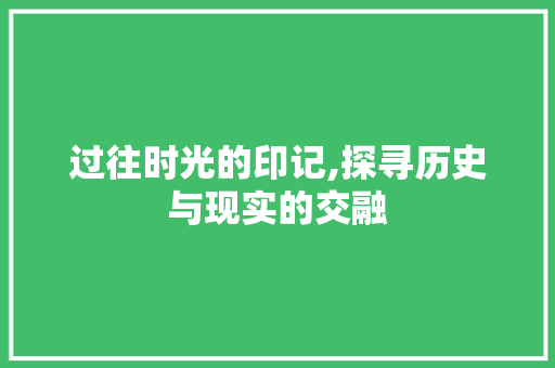 过往时光的印记,探寻历史与现实的交融