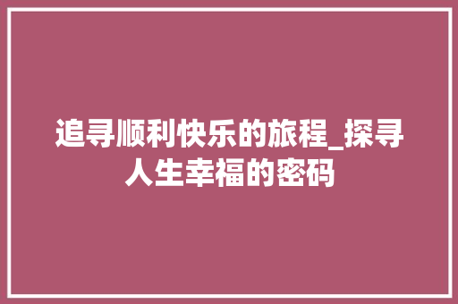 追寻顺利快乐的旅程_探寻人生幸福的密码
