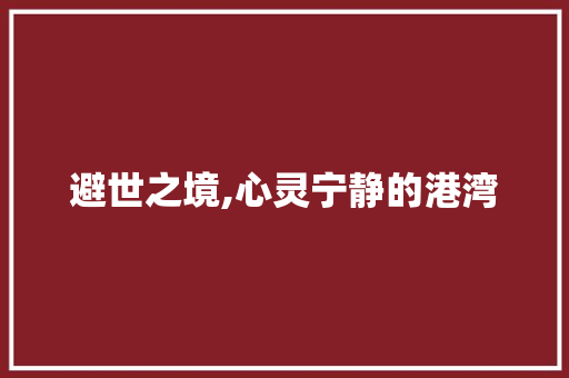 避世之境,心灵宁静的港湾