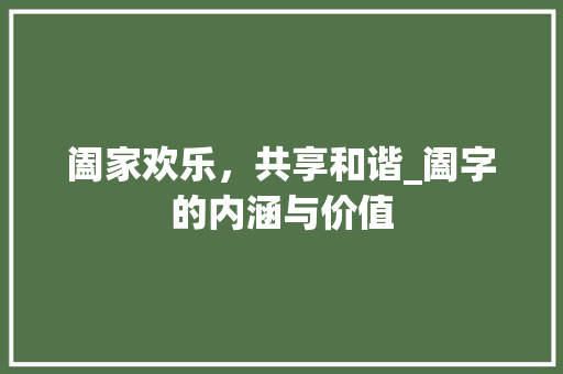 阖家欢乐，共享和谐_阖字的内涵与价值