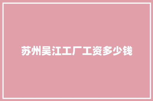 苏州吴江工厂工资多少钱