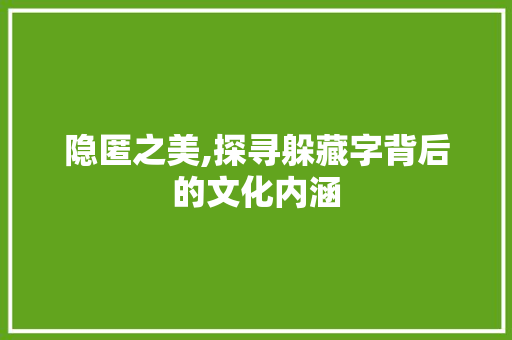 隐匿之美,探寻躲藏字背后的文化内涵