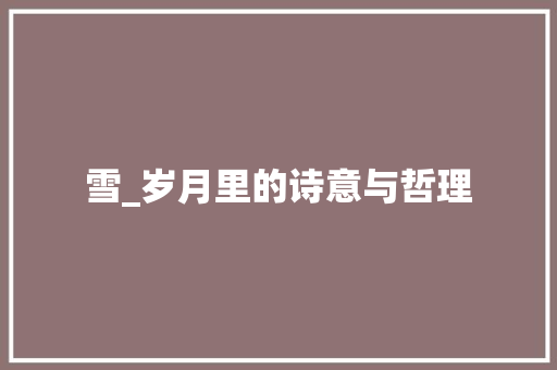 雪_岁月里的诗意与哲理