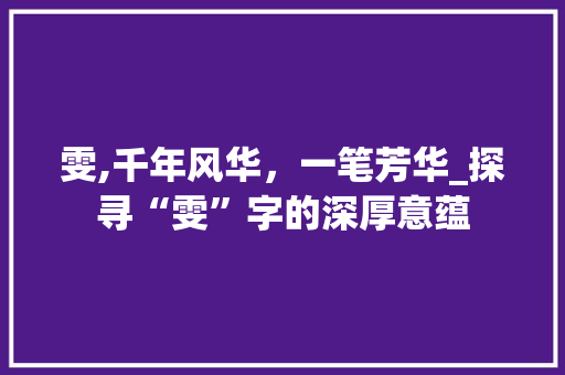 雯,千年风华，一笔芳华_探寻“雯”字的深厚意蕴