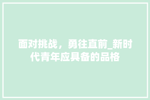 面对挑战，勇往直前_新时代青年应具备的品格