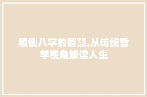颠倒八字的智慧,从传统哲学视角解读人生