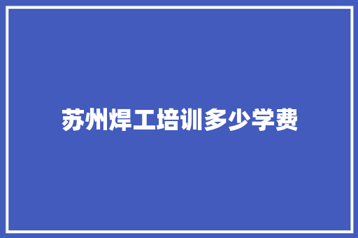苏州焊工培训多少学费