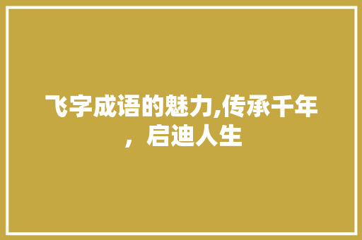 飞字成语的魅力,传承千年，启迪人生
