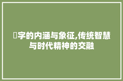 馜字的内涵与象征,传统智慧与时代精神的交融
