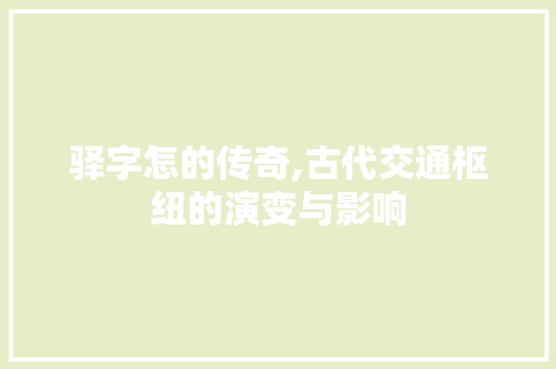 驿字怎的传奇,古代交通枢纽的演变与影响