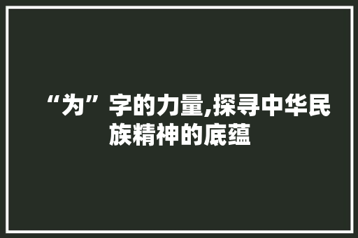 “为”字的力量,探寻中华民族精神的底蕴