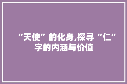 “天使”的化身,探寻“仁”字的内涵与价值