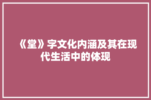 《堂》字文化内涵及其在现代生活中的体现