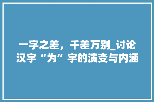 一字之差，千差万别_讨论汉字“为”字的演变与内涵