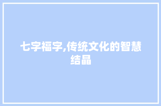 七字福字,传统文化的智慧结晶