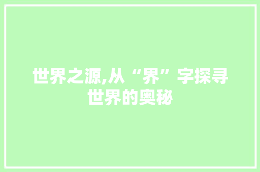 世界之源,从“界”字探寻世界的奥秘