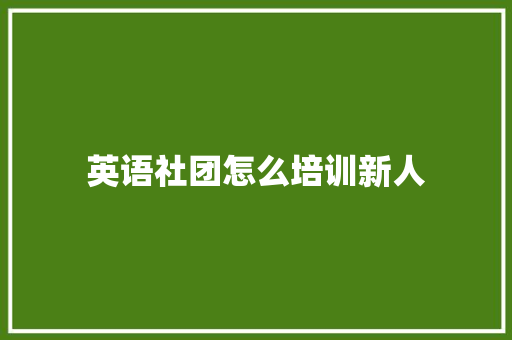 英语社团怎么培训新人