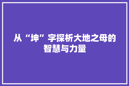 从“坤”字探析大地之母的智慧与力量