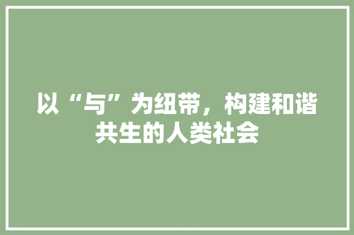 以“与”为纽带，构建和谐共生的人类社会