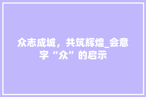 众志成城，共筑辉煌_会意字“众”的启示