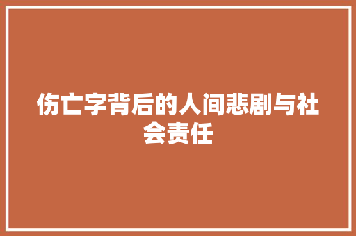 伤亡字背后的人间悲剧与社会责任