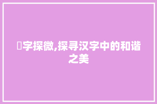 侾字探微,探寻汉字中的和谐之美