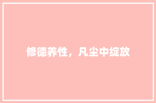 修德养性，凡尘中绽放