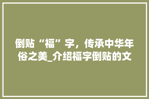 倒贴“福”字，传承中华年俗之美_介绍福字倒贴的文化内涵与寓意