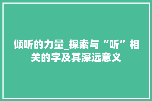 倾听的力量_探索与“听”相关的字及其深远意义