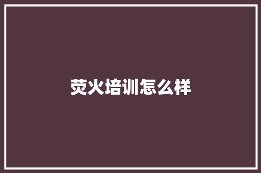 荧火培训怎么样